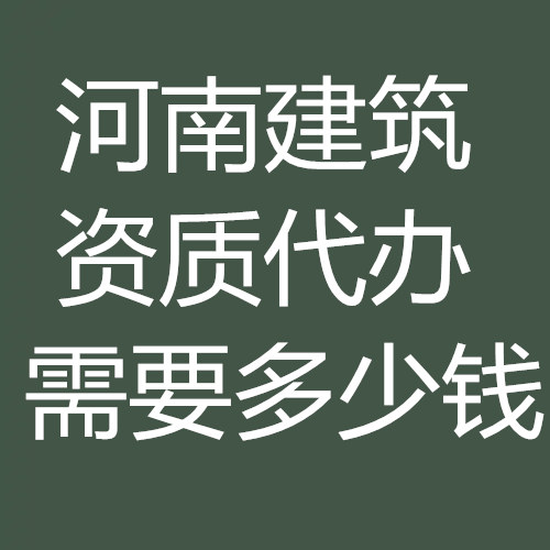 河南省建筑資質代辦多少錢？